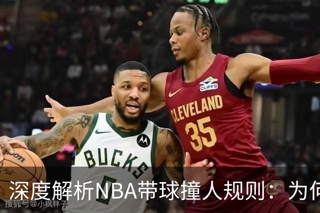 深度解析NBA带球撞人规则：为何这是最有争议的判罚？
