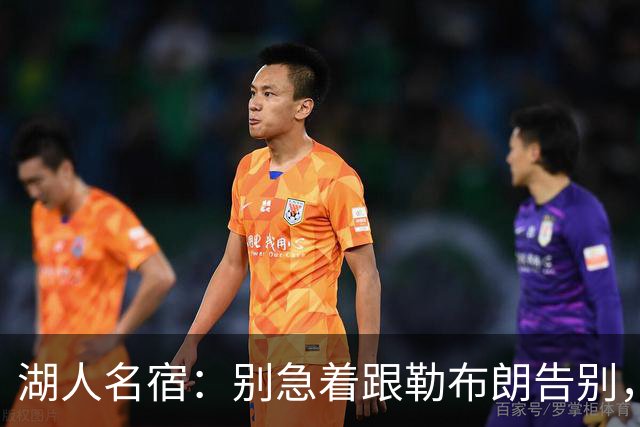 湖人名宿：别急着跟勒布朗告别，该记着那一冠